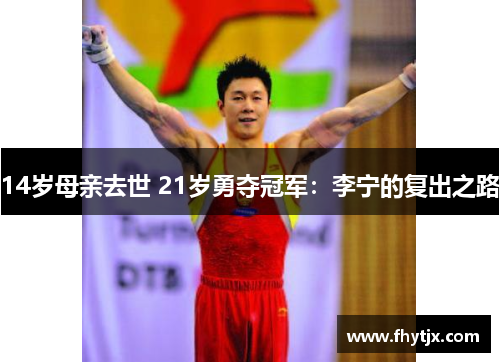 14岁母亲去世 21岁勇夺冠军：李宁的复出之路
