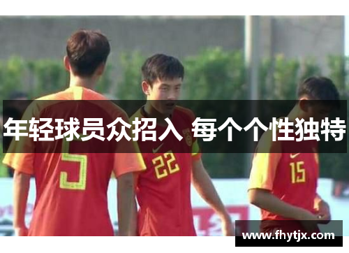 年轻球员众招入 每个个性独特